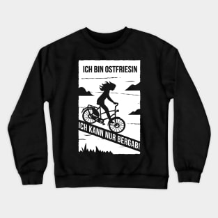 Ich bin Ostfriesin. Ich kann nur bergab! Crewneck Sweatshirt